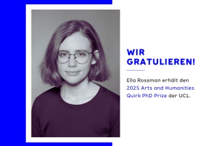 Porträt einer Person mit schulterlangen Haaren und schwarzem Oberteil vor weißem Hintergrund mit blauem Rahmen und Text 'WIR GRATULIEREN! Ella Rossman erhält den 2025 Arts and Humanities Quirk PhD Prize der UCL.'.